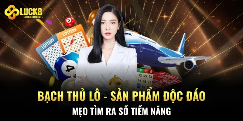 Bạch Thủ Lô – Sản Phẩm Độc Đáo, Mẹo Tìm Ra Số Tiềm Năng